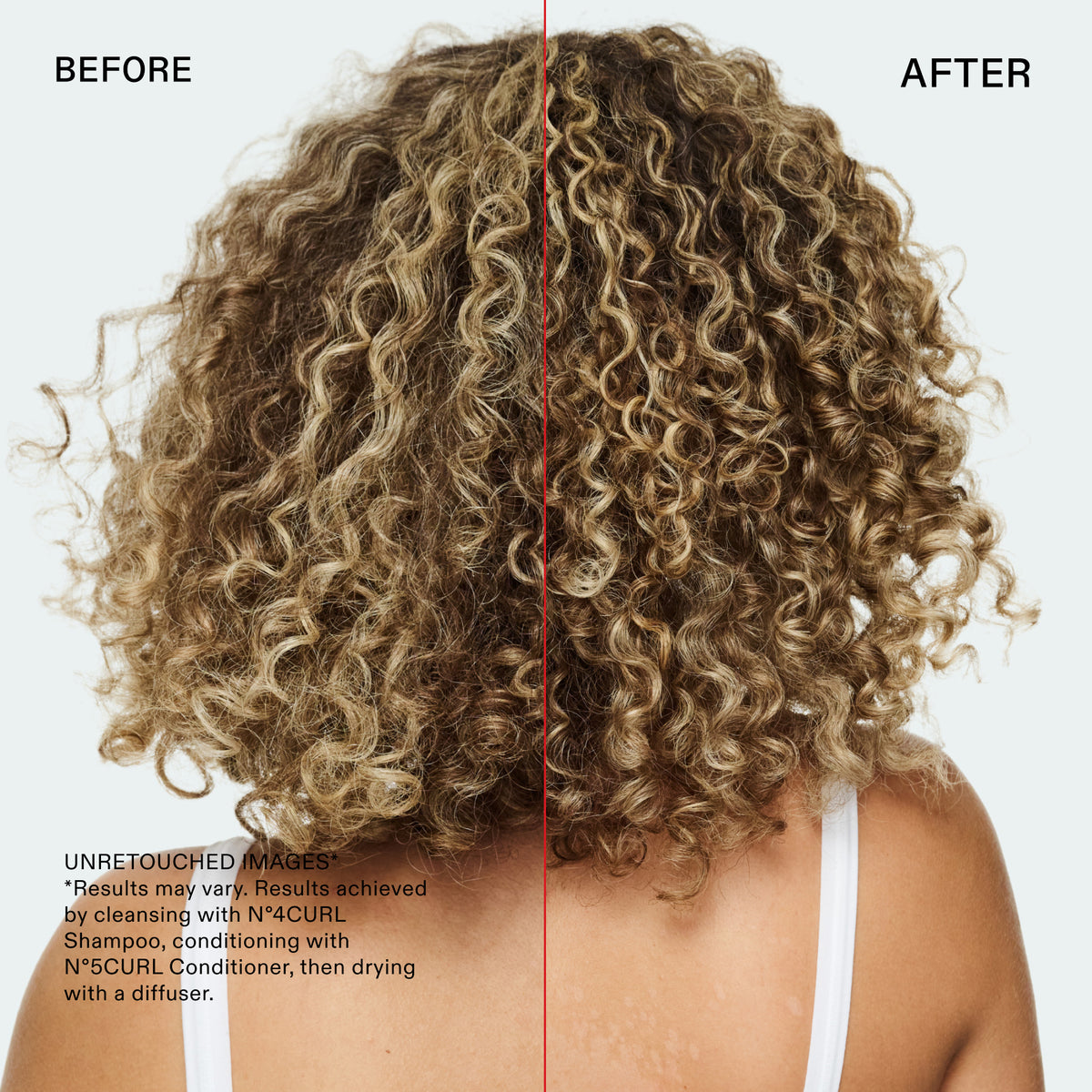 ANTES
DESPUÉS
Información
Nombre
12ba03iyanan4
Texto alternativo
IMÁGENES SIN RETOCAR
*Los resultados pueden variar. Resultados obtenidos al lavar con el N°4CURL Shampoo, acondicionar con el N°CURL Conditioner y secar con un difusor.