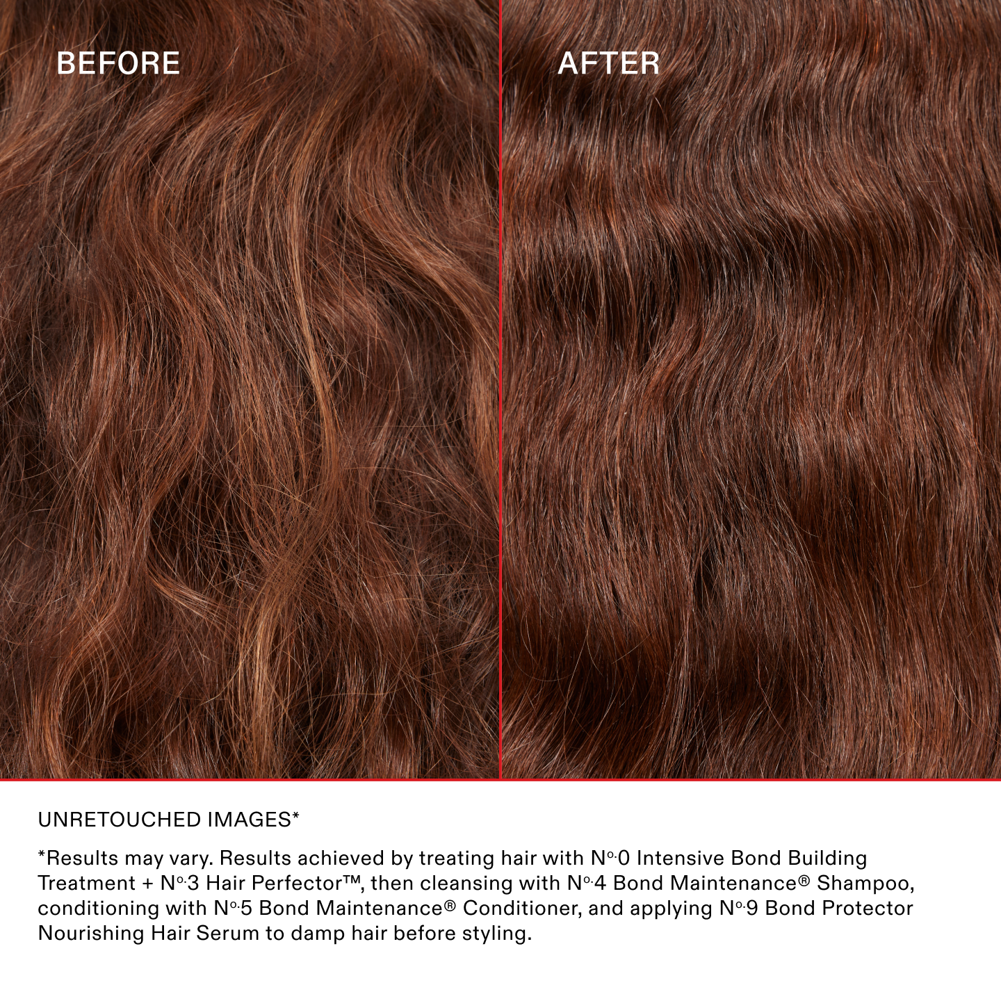 IMÁGENES SIN RETOCAR*

* Los resultados pueden variar. Resultados obtenidos tratando el cabello con el Nº.0 Intensive Bond Building Treatment + Nº.3 Hair Perfector™, luego lavándolo con el Nº.4 Bond Maintenance® Shampoo, acondicionándolo con el Nº.5 Bond Maintenance® Conditioner y aplicando el Nº.9 Bond Protector Nourishing Hair Serum sobre el cabello húmedo antes de peinarlo.