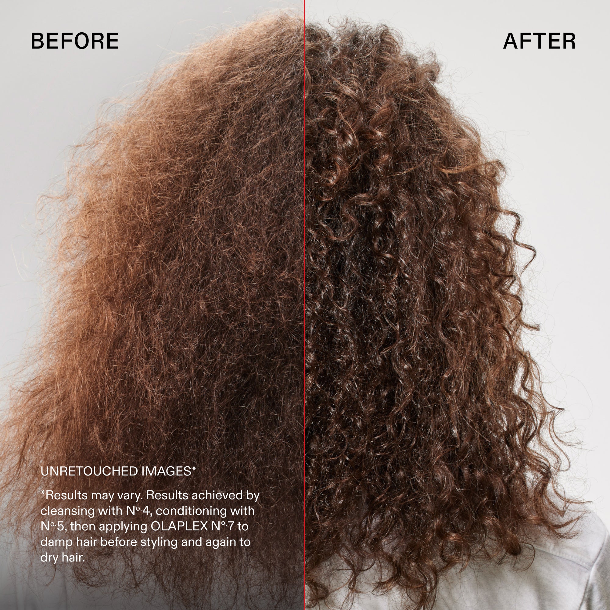 Antes y después
IMÁGENES SIN RETOCAR*
*Los resultados pueden variar. Resultados obtenidos tras lavar el cabello con el Nº.4, acondicionarlo con el Nº.5 y aplicar el OLAPLEX Nº.7 sobre el cabello húmedo antes de peinarlo y de nuevo sobre el cabello seco.